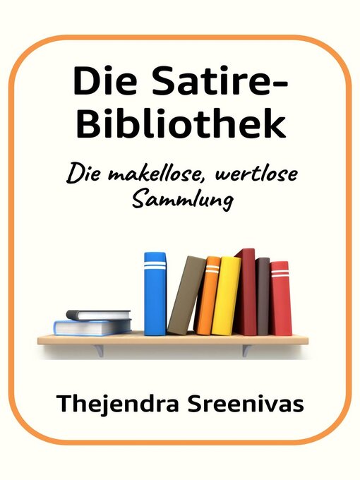 Title details for Die Satire-Bibliothek--Die makellose, wertlose Sammlung by Thejendra Sreenivas - Available